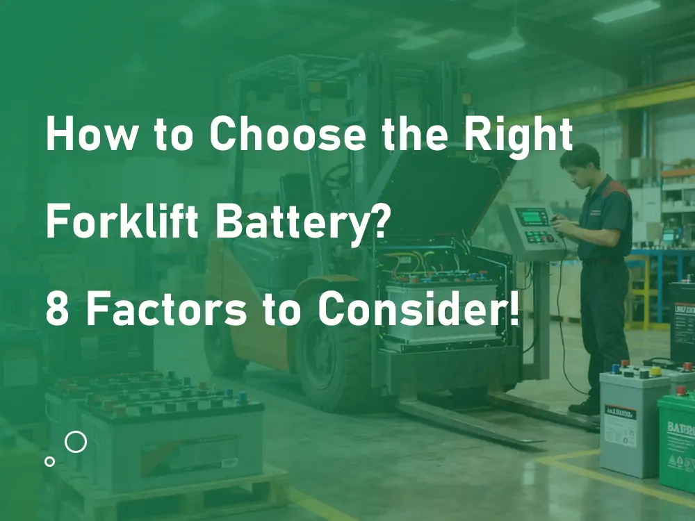 How to Choose the Right Forklift Battery? 8 Factors to Consider